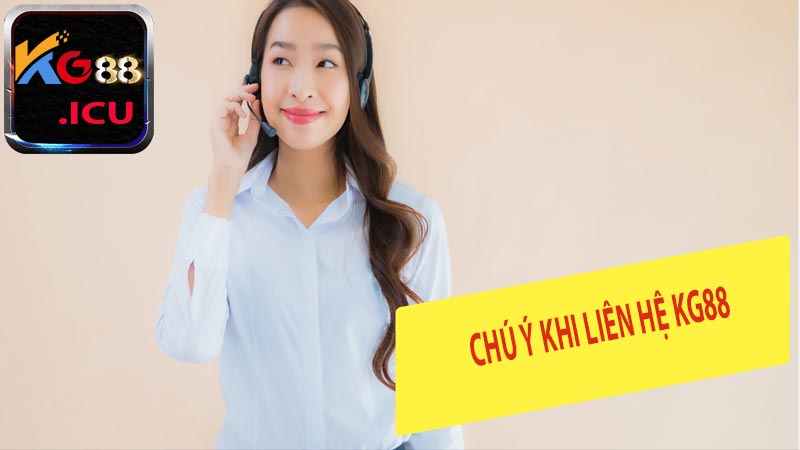 Những lưu ý người chơi cần phải nắm được khi thực hiện liên hệ KG88