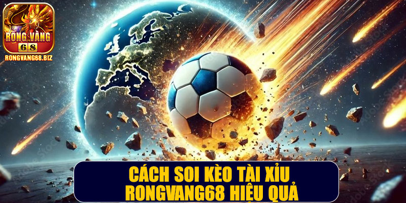 Cách soi kèo tài xỉu Rongvang68 hiệu quả