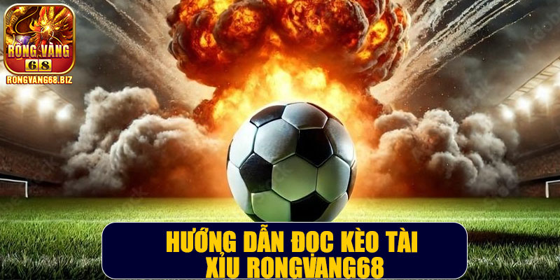 Hướng dẫn đọc kèo tài xỉu Rongvang68