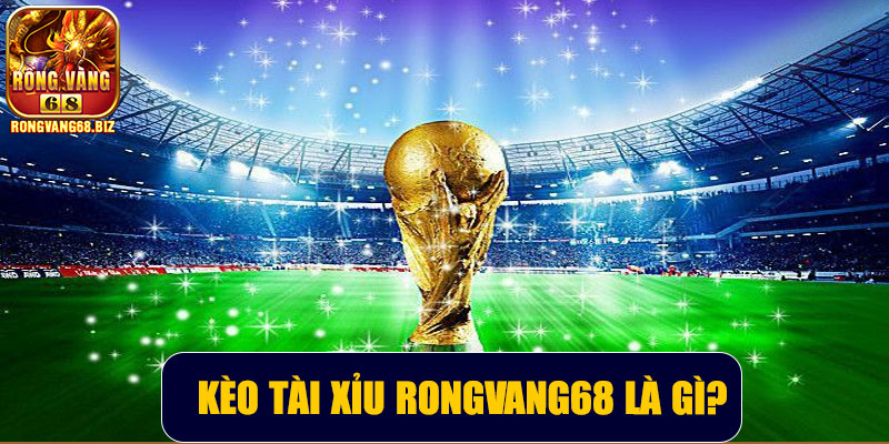 Kèo tài xỉu Rongvang68 là gì?