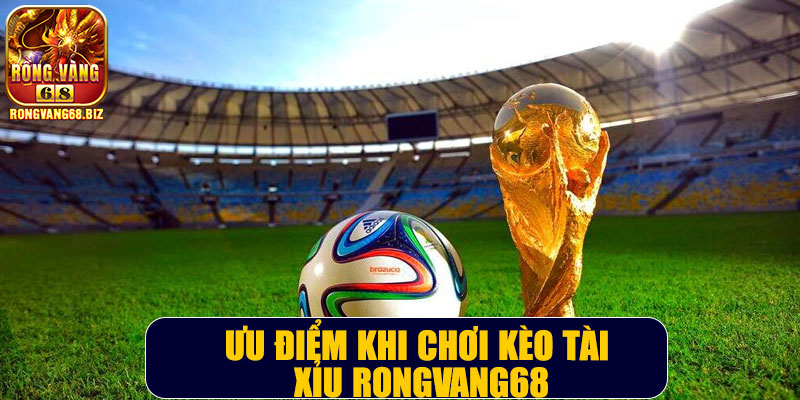 Ưu điểm khi chơi kèo tài xỉu Rongvang68